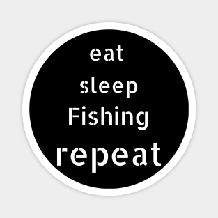 eat sleep fishing repeat Magnet